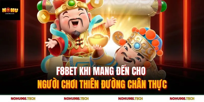 F8BET khi mang đến cho người chơi thiên đường chân thực