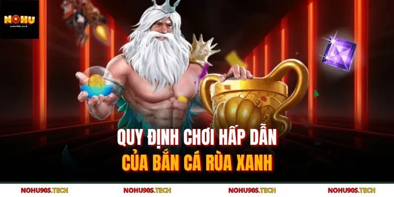 Quy định chơi hấp dẫn của bắn cá rùa xanh